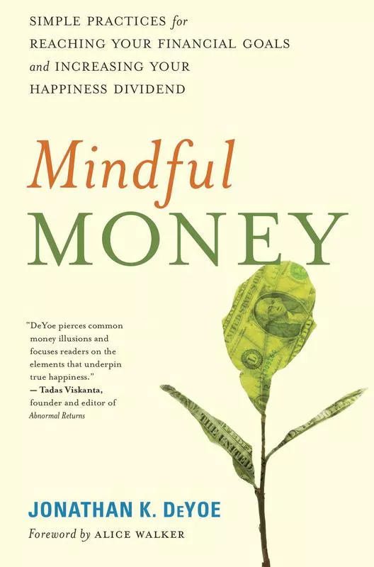 Mindful Money: Simple Practices for Reaching Your Financial Goals and Increasing Your Happiness Dividend' By Jonathan K. Deyoe